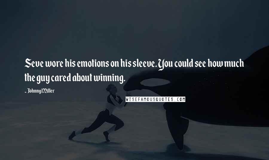 Johnny Miller Quotes: Seve wore his emotions on his sleeve. You could see how much the guy cared about winning.