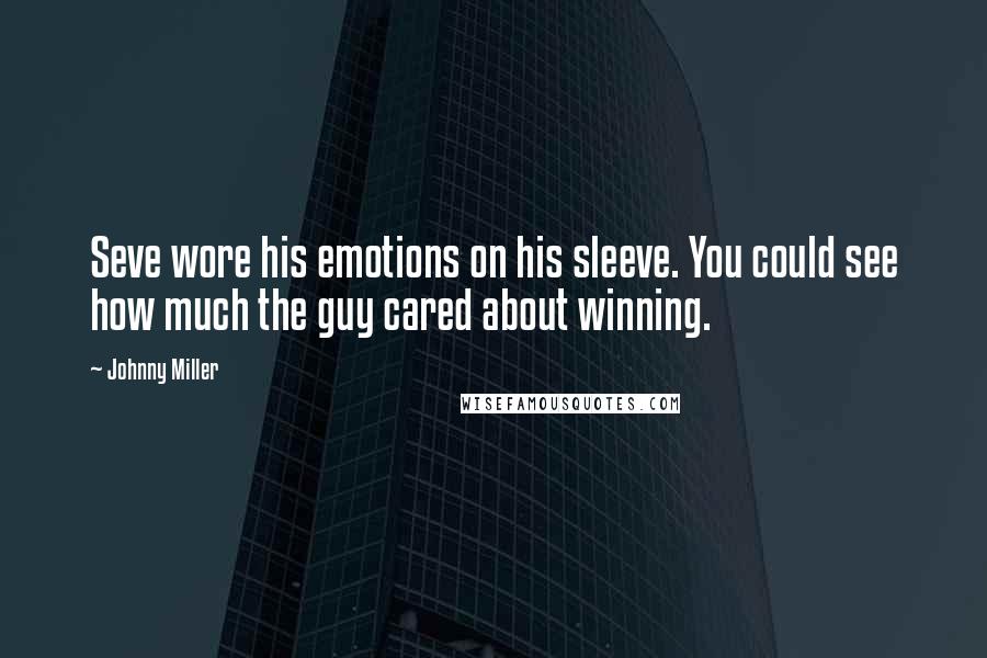 Johnny Miller Quotes: Seve wore his emotions on his sleeve. You could see how much the guy cared about winning.