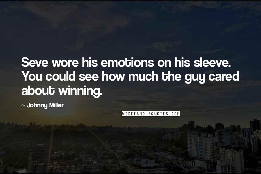 Johnny Miller Quotes: Seve wore his emotions on his sleeve. You could see how much the guy cared about winning.