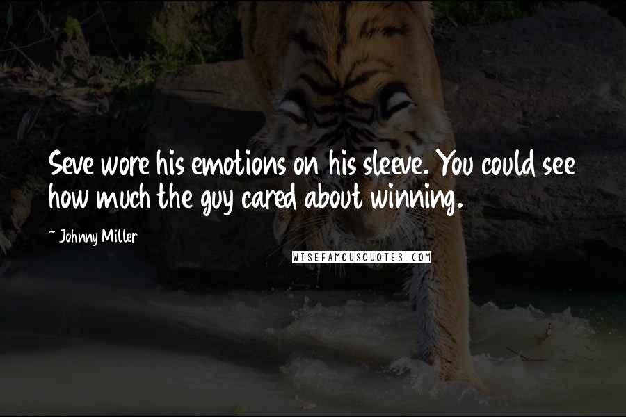 Johnny Miller Quotes: Seve wore his emotions on his sleeve. You could see how much the guy cared about winning.