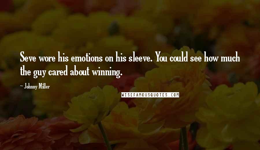 Johnny Miller Quotes: Seve wore his emotions on his sleeve. You could see how much the guy cared about winning.