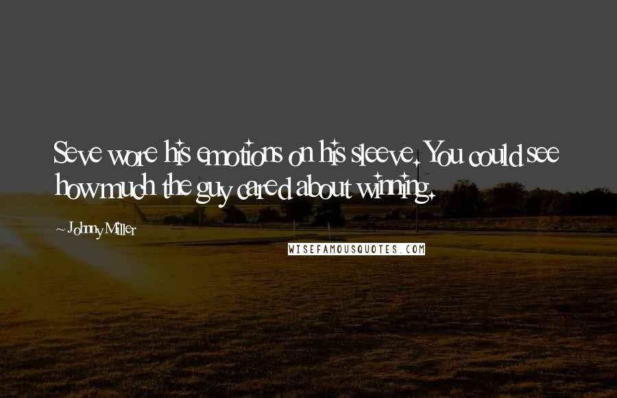 Johnny Miller Quotes: Seve wore his emotions on his sleeve. You could see how much the guy cared about winning.