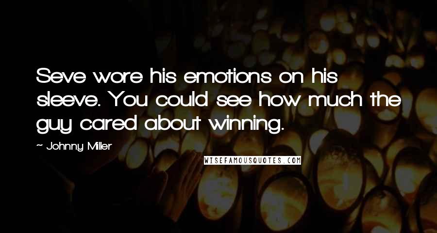 Johnny Miller Quotes: Seve wore his emotions on his sleeve. You could see how much the guy cared about winning.