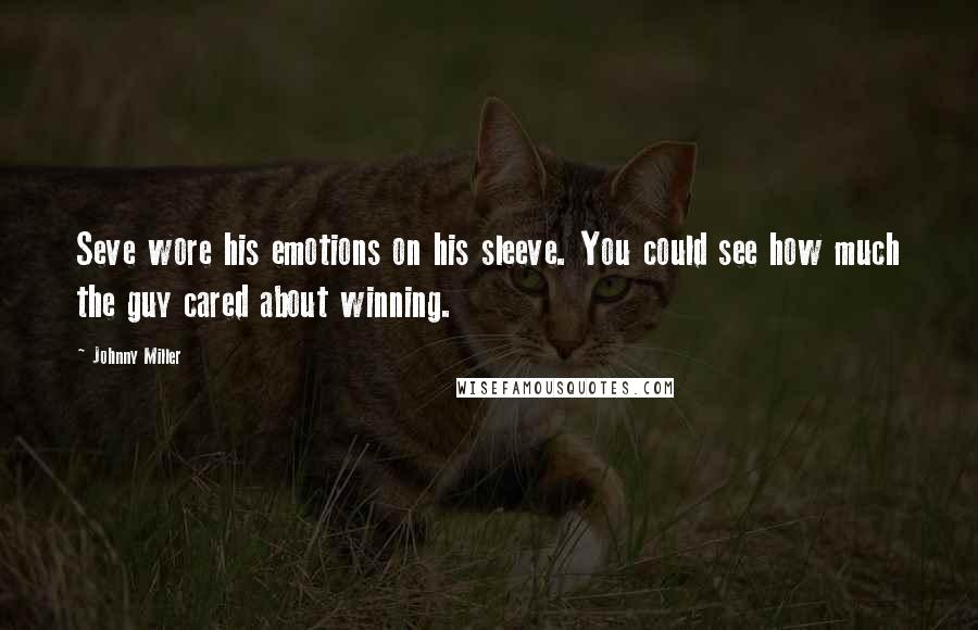 Johnny Miller Quotes: Seve wore his emotions on his sleeve. You could see how much the guy cared about winning.