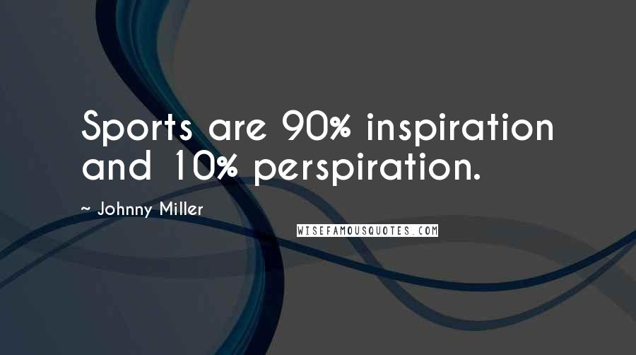 Johnny Miller Quotes: Sports are 90% inspiration and 10% perspiration.