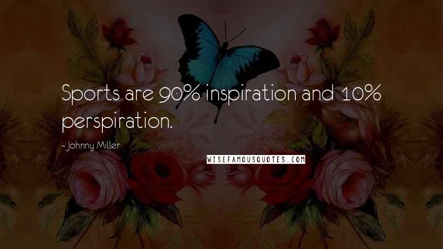 Johnny Miller Quotes: Sports are 90% inspiration and 10% perspiration.