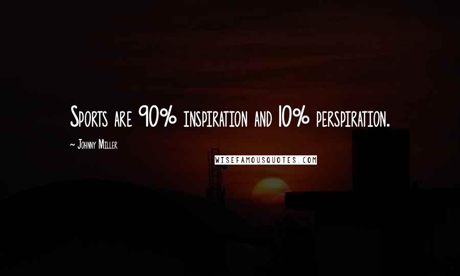 Johnny Miller Quotes: Sports are 90% inspiration and 10% perspiration.