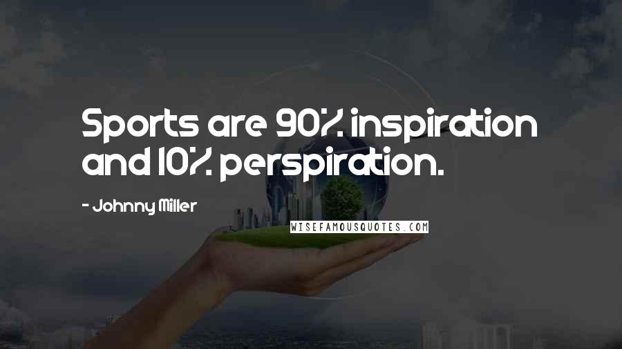 Johnny Miller Quotes: Sports are 90% inspiration and 10% perspiration.