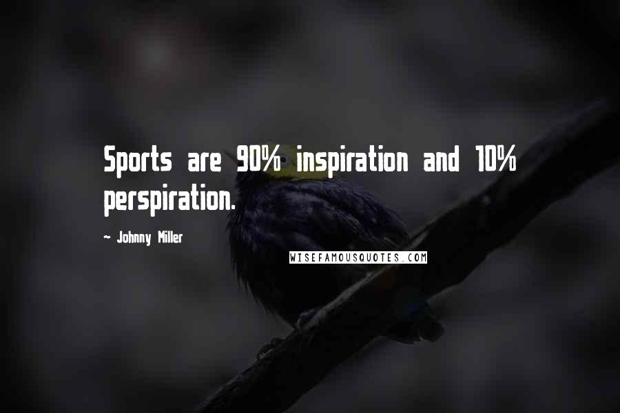 Johnny Miller Quotes: Sports are 90% inspiration and 10% perspiration.