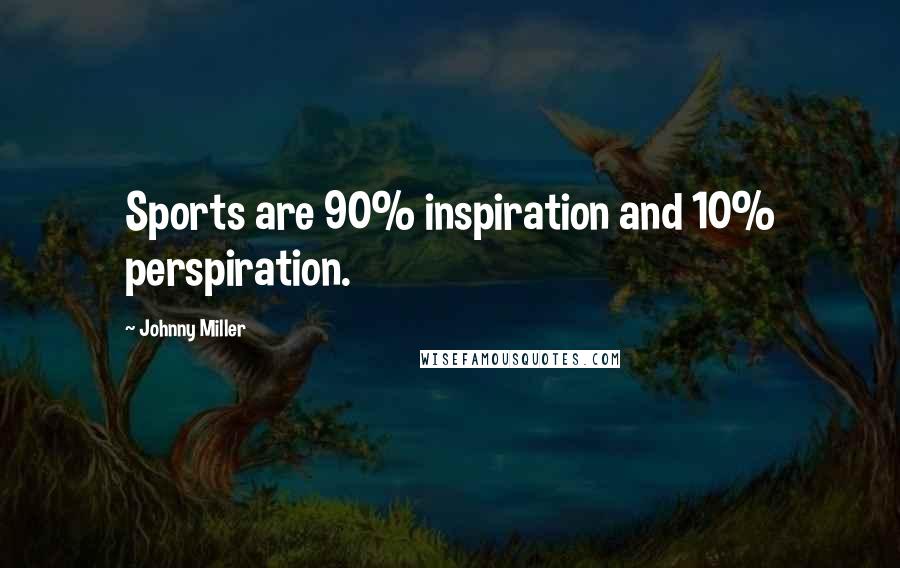 Johnny Miller Quotes: Sports are 90% inspiration and 10% perspiration.