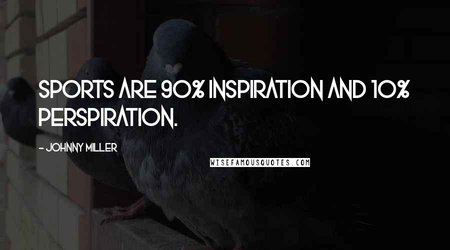 Johnny Miller Quotes: Sports are 90% inspiration and 10% perspiration.