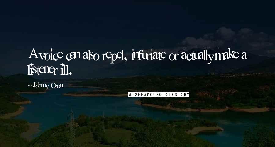 Johnny Olson Quotes: A voice can also repel, infuriate or actually make a listener ill.