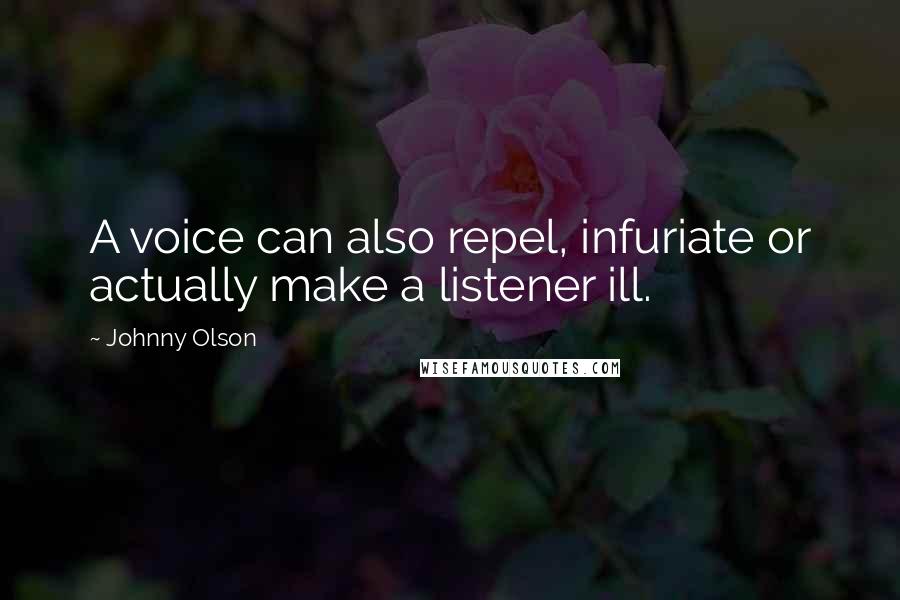 Johnny Olson Quotes: A voice can also repel, infuriate or actually make a listener ill.