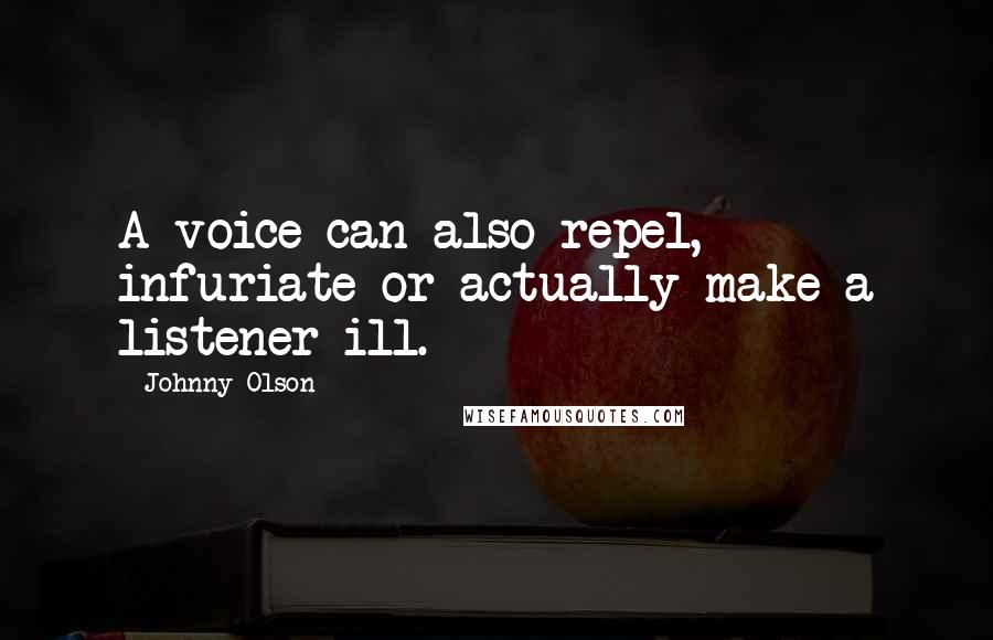 Johnny Olson Quotes: A voice can also repel, infuriate or actually make a listener ill.