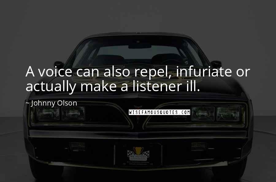 Johnny Olson Quotes: A voice can also repel, infuriate or actually make a listener ill.