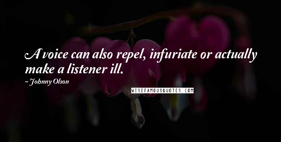 Johnny Olson Quotes: A voice can also repel, infuriate or actually make a listener ill.