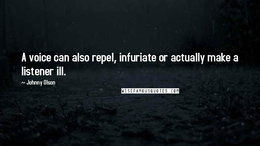 Johnny Olson Quotes: A voice can also repel, infuriate or actually make a listener ill.