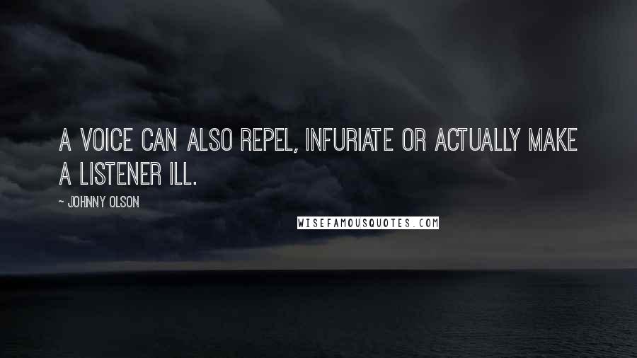 Johnny Olson Quotes: A voice can also repel, infuriate or actually make a listener ill.