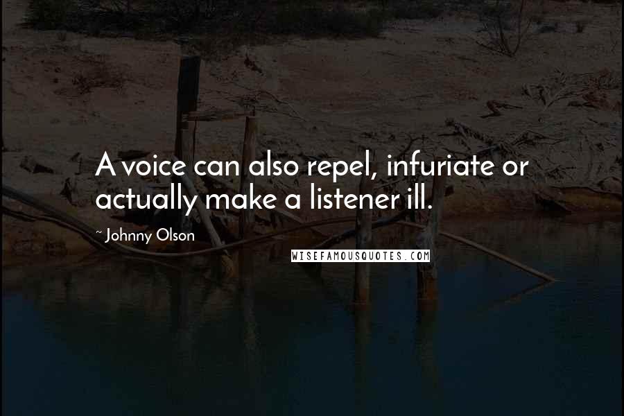 Johnny Olson Quotes: A voice can also repel, infuriate or actually make a listener ill.