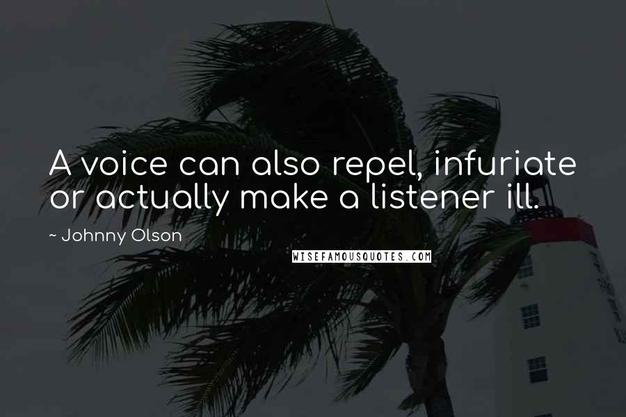 Johnny Olson Quotes: A voice can also repel, infuriate or actually make a listener ill.