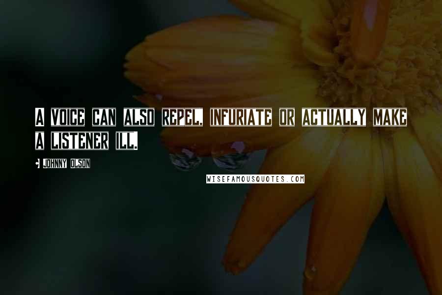 Johnny Olson Quotes: A voice can also repel, infuriate or actually make a listener ill.