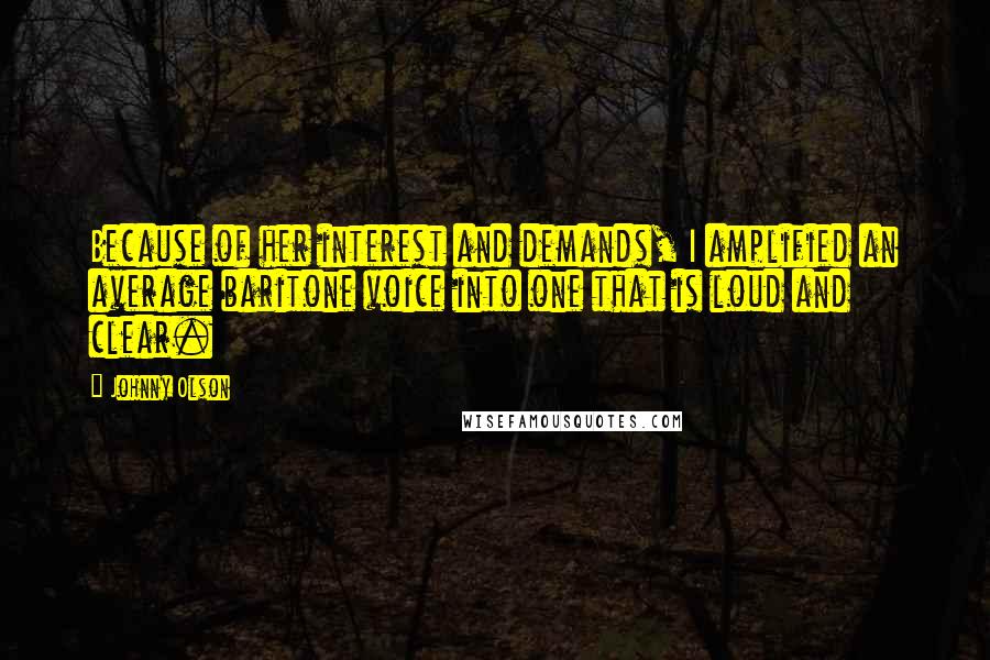 Johnny Olson Quotes: Because of her interest and demands, I amplified an average baritone voice into one that is loud and clear.