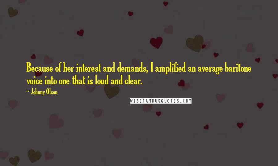 Johnny Olson Quotes: Because of her interest and demands, I amplified an average baritone voice into one that is loud and clear.
