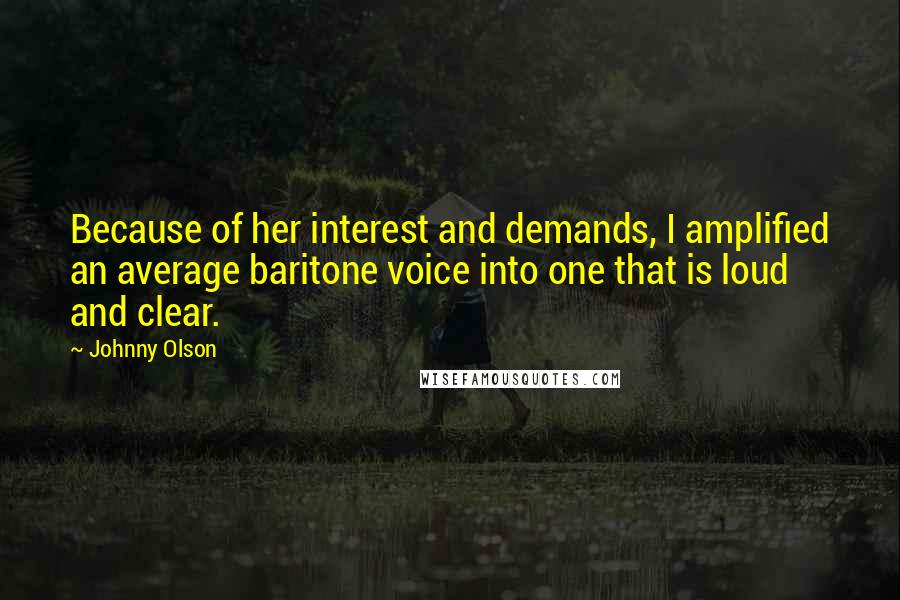 Johnny Olson Quotes: Because of her interest and demands, I amplified an average baritone voice into one that is loud and clear.