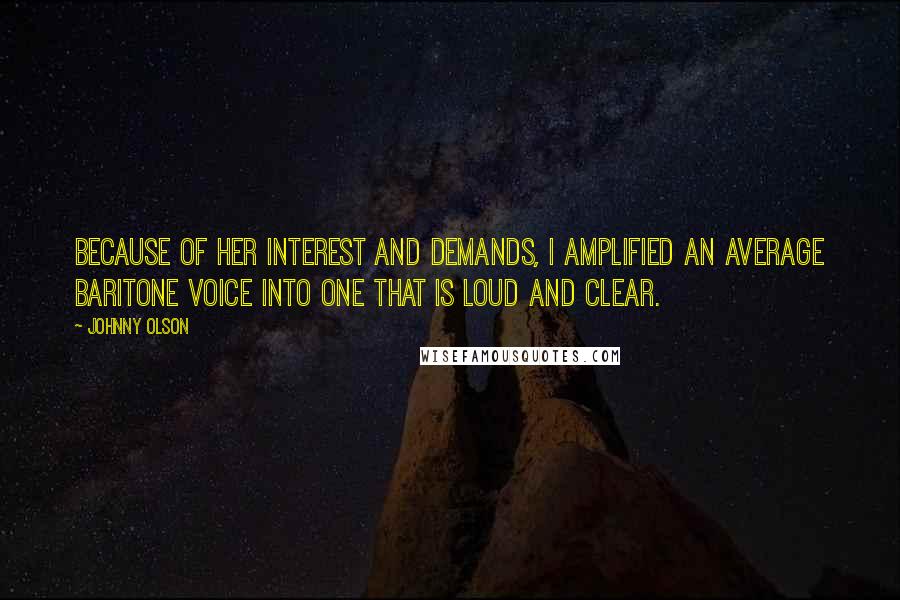 Johnny Olson Quotes: Because of her interest and demands, I amplified an average baritone voice into one that is loud and clear.