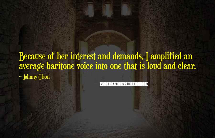 Johnny Olson Quotes: Because of her interest and demands, I amplified an average baritone voice into one that is loud and clear.