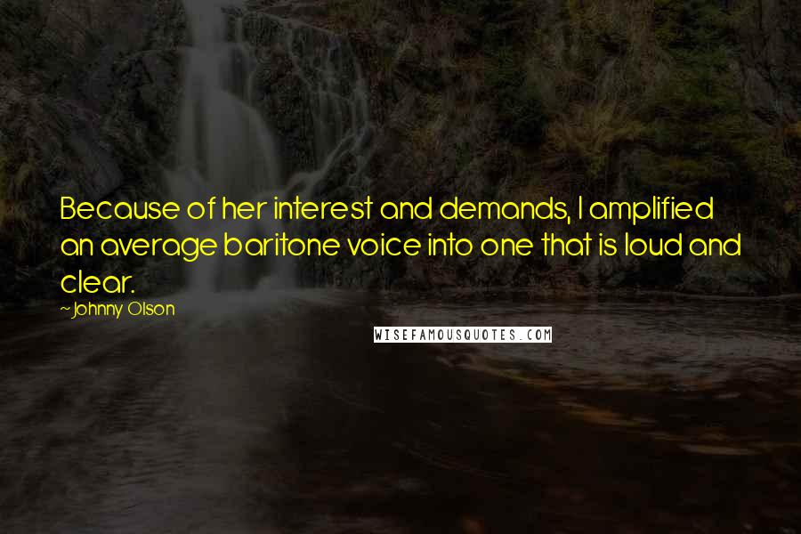 Johnny Olson Quotes: Because of her interest and demands, I amplified an average baritone voice into one that is loud and clear.