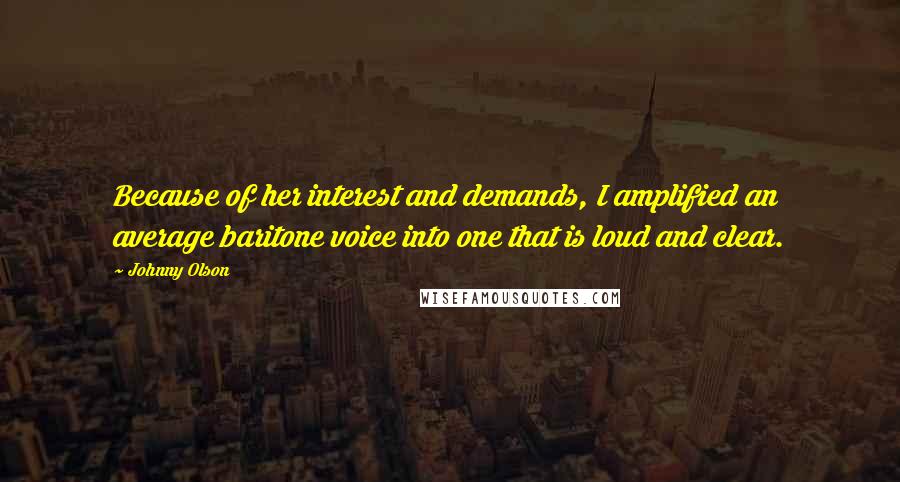 Johnny Olson Quotes: Because of her interest and demands, I amplified an average baritone voice into one that is loud and clear.