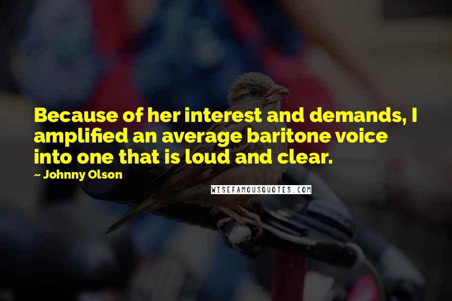 Johnny Olson Quotes: Because of her interest and demands, I amplified an average baritone voice into one that is loud and clear.