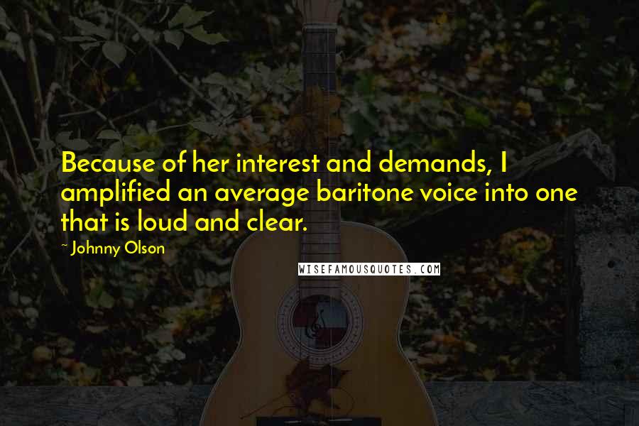 Johnny Olson Quotes: Because of her interest and demands, I amplified an average baritone voice into one that is loud and clear.