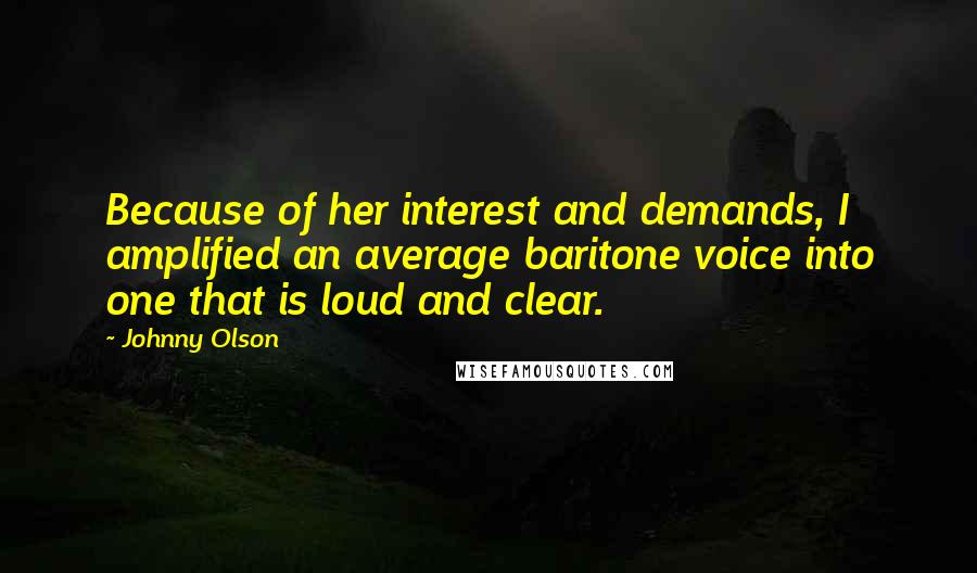 Johnny Olson Quotes: Because of her interest and demands, I amplified an average baritone voice into one that is loud and clear.