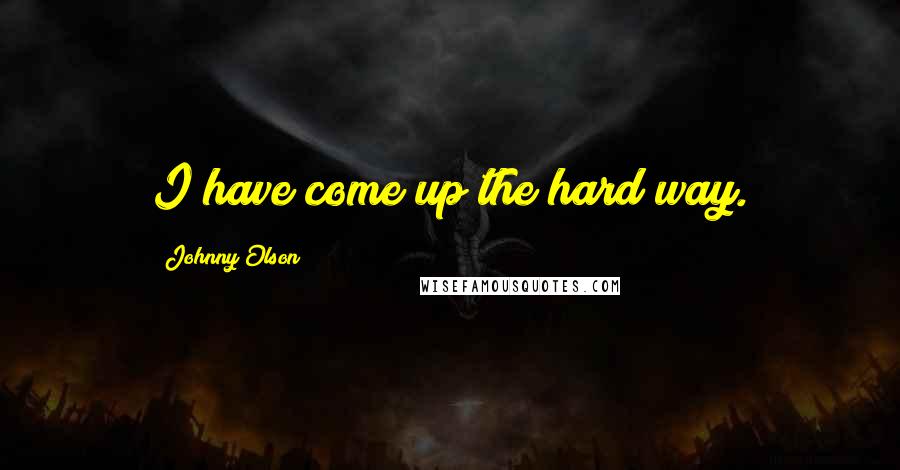 Johnny Olson Quotes: I have come up the hard way.