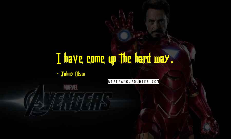 Johnny Olson Quotes: I have come up the hard way.