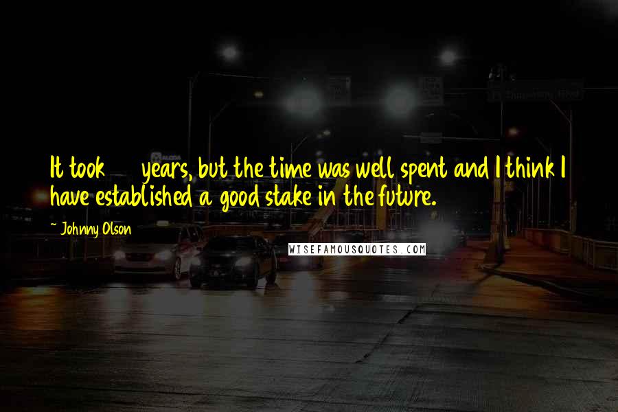 Johnny Olson Quotes: It took 35 years, but the time was well spent and I think I have established a good stake in the future.