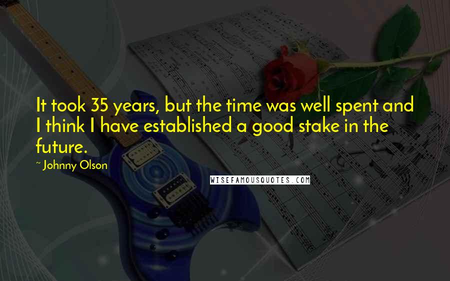 Johnny Olson Quotes: It took 35 years, but the time was well spent and I think I have established a good stake in the future.