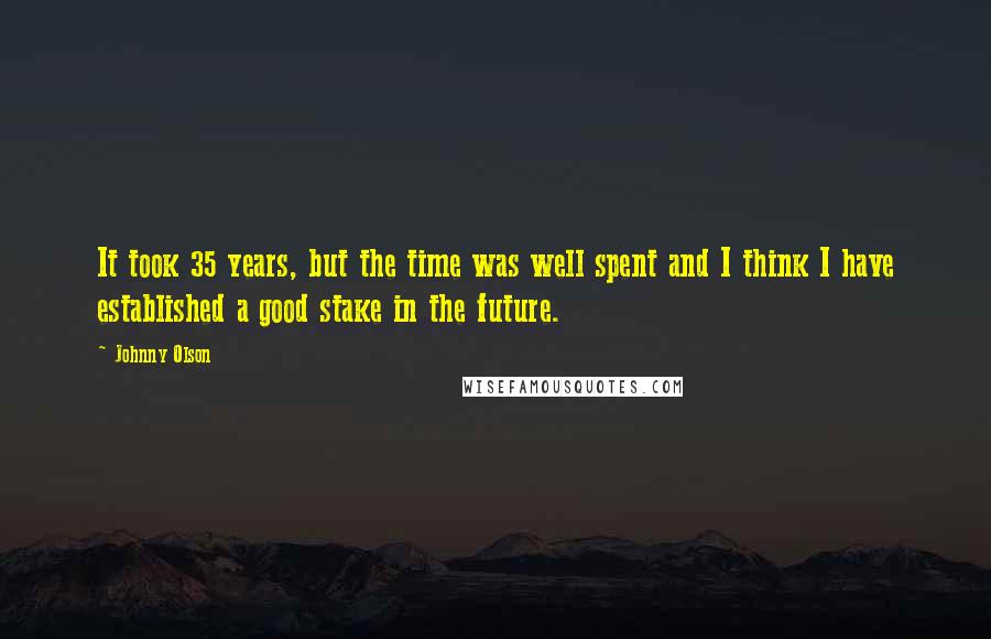 Johnny Olson Quotes: It took 35 years, but the time was well spent and I think I have established a good stake in the future.