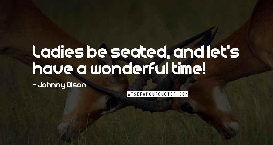 Johnny Olson Quotes: Ladies be seated, and let's have a wonderful time!