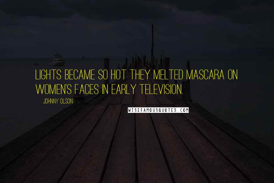 Johnny Olson Quotes: Lights became so hot they melted mascara on women's faces in early television.