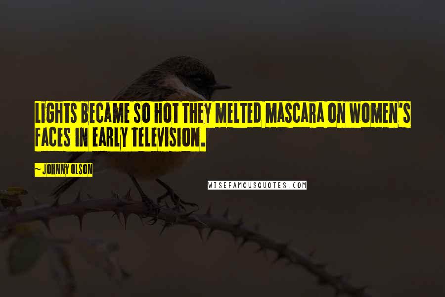 Johnny Olson Quotes: Lights became so hot they melted mascara on women's faces in early television.