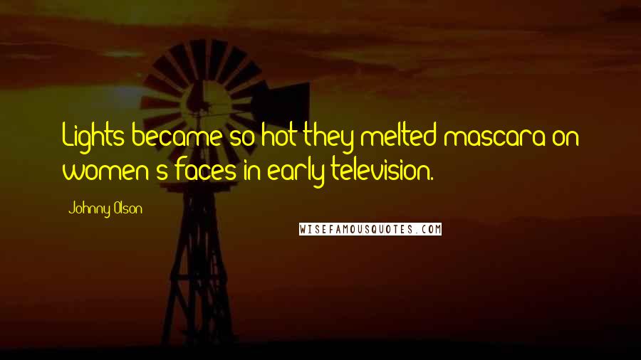 Johnny Olson Quotes: Lights became so hot they melted mascara on women's faces in early television.