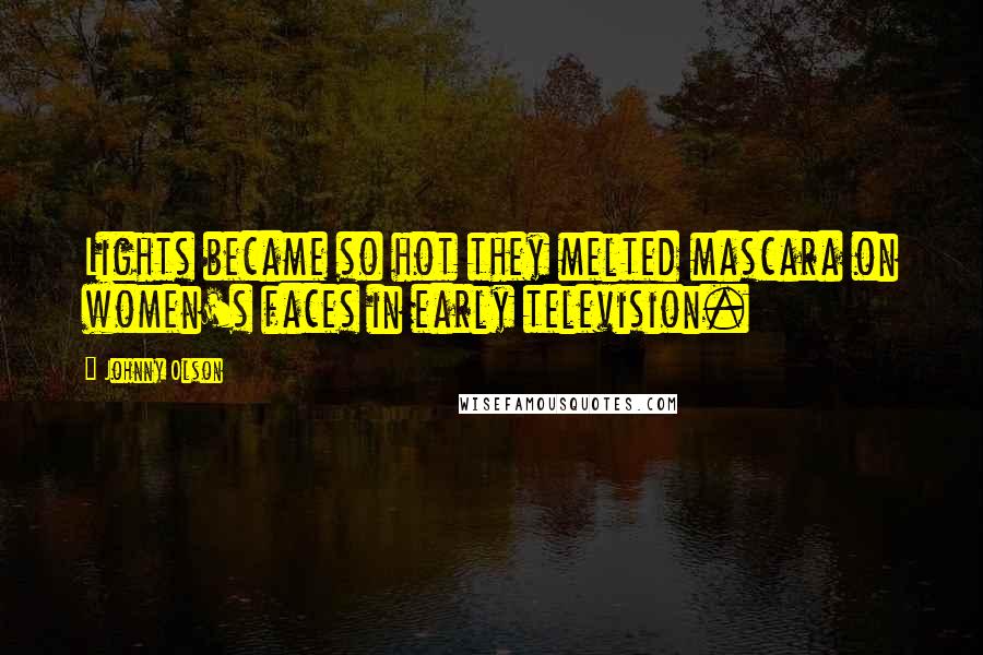 Johnny Olson Quotes: Lights became so hot they melted mascara on women's faces in early television.