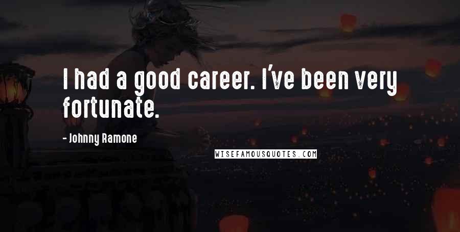 Johnny Ramone Quotes: I had a good career. I've been very fortunate.