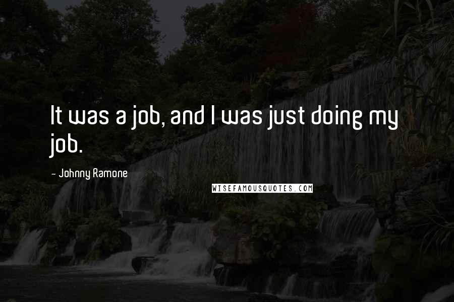 Johnny Ramone Quotes: It was a job, and I was just doing my job.