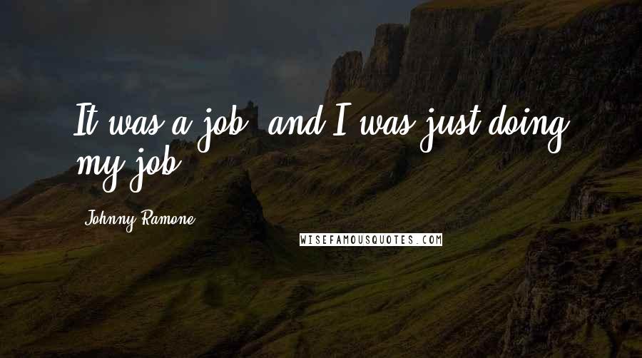 Johnny Ramone Quotes: It was a job, and I was just doing my job.