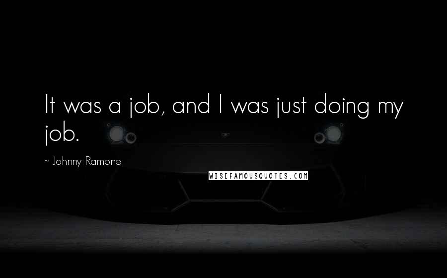 Johnny Ramone Quotes: It was a job, and I was just doing my job.