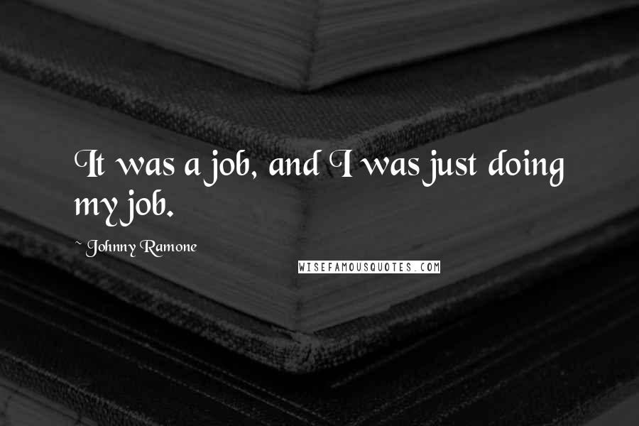 Johnny Ramone Quotes: It was a job, and I was just doing my job.